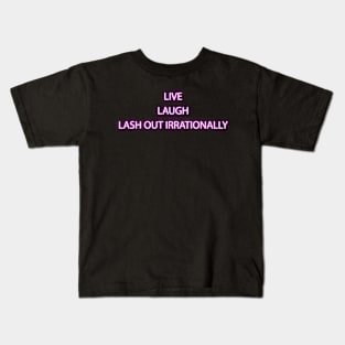 Live, Laugh, Lash Out Irrationally (request) Kids T-Shirt